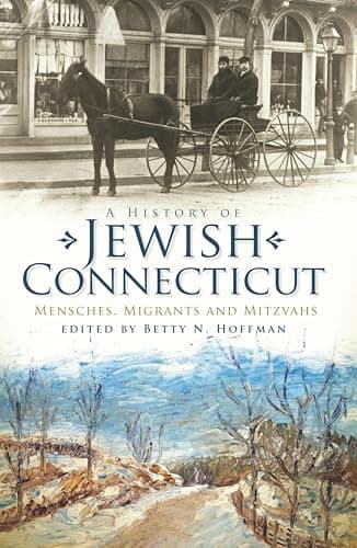 Cover of A History of Jewish Connecticut: Mensches, Migrants and Mitzvahs (By: Betty N. Hoffman)