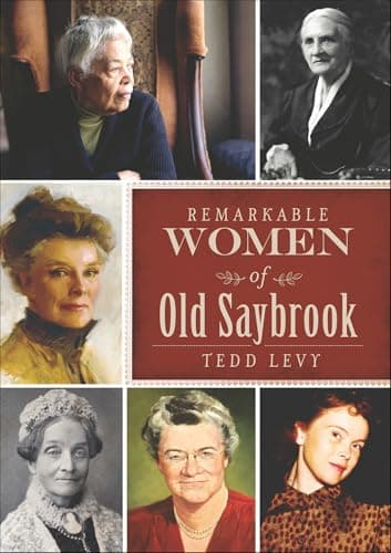 Cover of Remarkable Women of Old Saybrook (By: Tedd Levy)