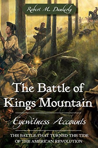 Cover of The Battle of Kings Mountain: Eyewitness Accounts (By: Robert M. Dunkerly)