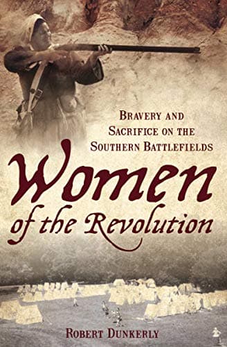 Cover of Women of the Revolution: Bravery and Sacrifice on the Southern Battlefields (By: Robert M. Dunkerly)