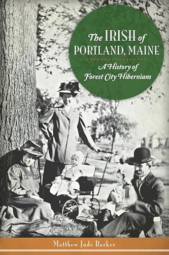 Cover of The Irish of Portland, Maine: A History of Forest City Hibernians (By: Matthew Jude Barker)