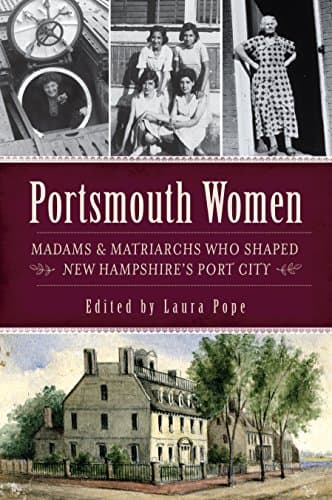 Cover of Portsmouth Women: Madams & Matriarchs Who Shaped New Hampshire's Port City (By: Laura Pope)