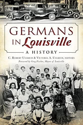 Cover of Germans in Louisville: A History (By: Greg Fischer,C. Robert Ulrich,Victoria A. Ulrich)