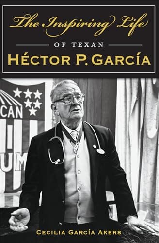 Cover of The Inspiring Life of Texan Héctor P. García (By: Cecilia Garcia Akers)