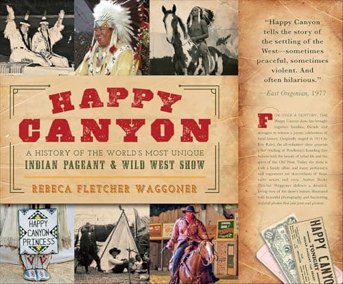 Cover of Happy Canyon: A History of the World's Most Unique Indian Pageant & Wild West Show (By: Rebeca Fletcher Waggoner)