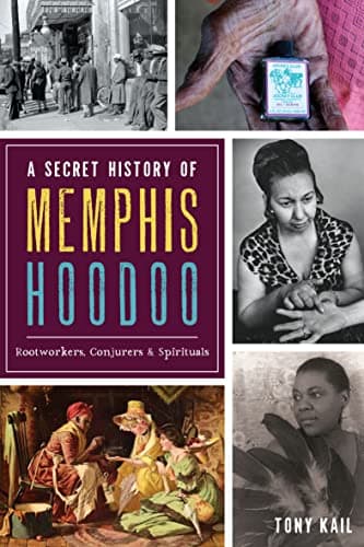 Cover of A Secret History of Memphis Hoodoo: Rootworkers, Conjurers, & Spirituals (By: Tony Kail)