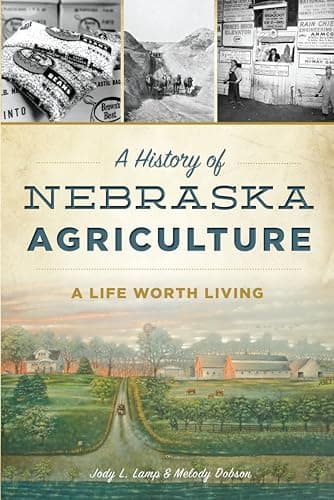 Cover of A History of Nebraska Agriculture: A Life Worth Living (By: Jody L. Lamp & Melody Dobson)