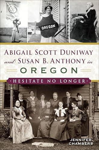 Cover of Abigail Scott Duniway and Susan B. Anthony in Oregon: Hesitate No Longer (By: Jennifer Chambers)