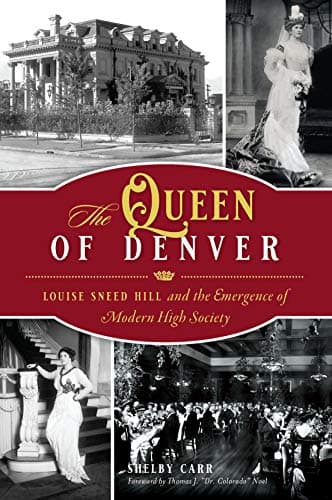 Cover of The Queen of Denver: Louise Sneed Hill and the Emergence of Modern High Society (By: Shelby Carr)