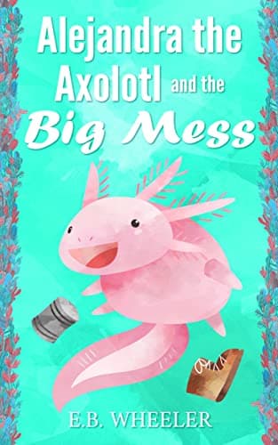 Cover of Alejandra the Axolotl and the Big Mess